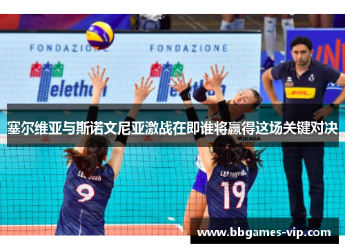 塞尔维亚与斯诺文尼亚激战在即谁将赢得这场关键对决